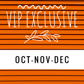 VIP Exclusives- Oct-Nov-Dec